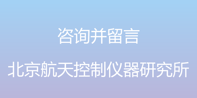 咨询并留言 - 北京航天控制仪器研究所